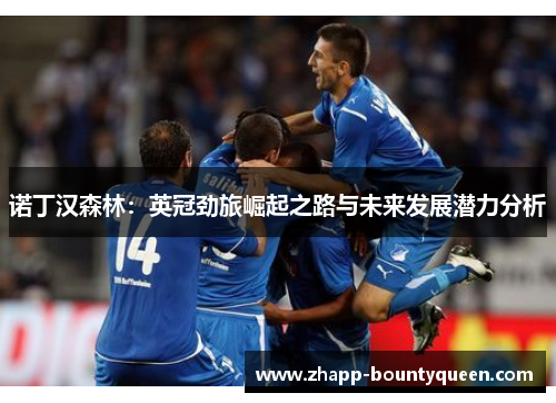 诺丁汉森林:英冠劲旅崛起之路与未来发展潜力分析 诺丁汉森林:英冠劲旅崛起之路与未来发展潜力分析