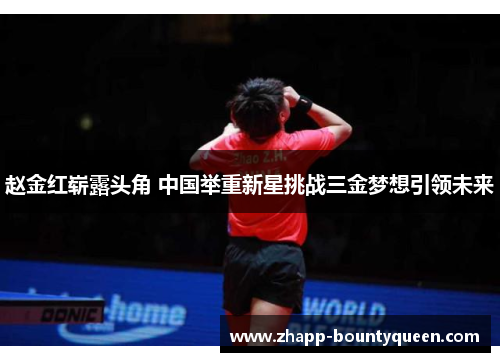 赵金红崭露头角 中国举重新星挑战三金梦想引领未来 赵金红崭露头角 中国举重新星挑战三金梦想引领未来