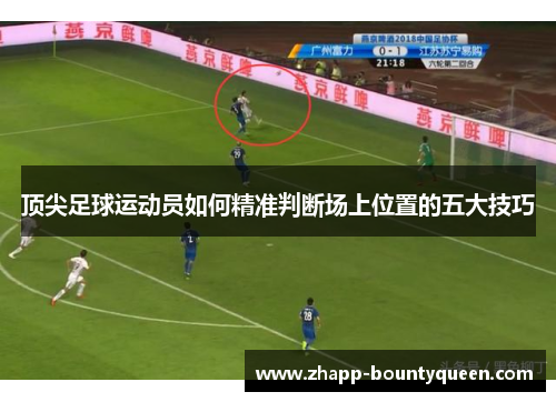 顶尖足球运动员如何精准判断场上位置的五大技巧 顶尖足球运动员如何精准判断场上位置的五大技巧