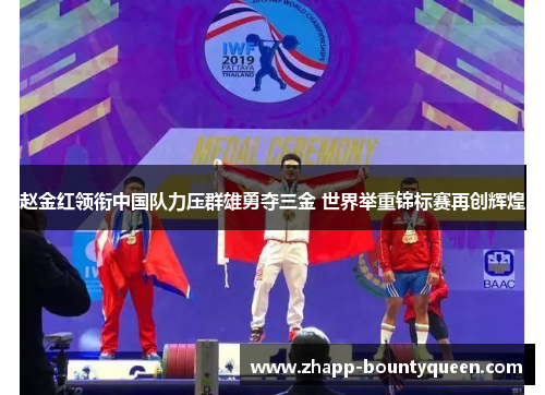 赵金红领衔中国队力压群雄勇夺三金 世界举重锦标赛再创辉煌