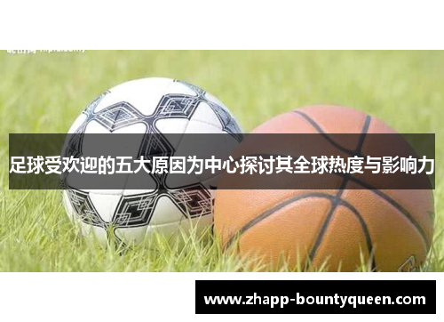 足球受欢迎的五大原因为中心探讨其全球热度与影响力 足球受欢迎的五大原因为中心探讨其全球热度与影响力