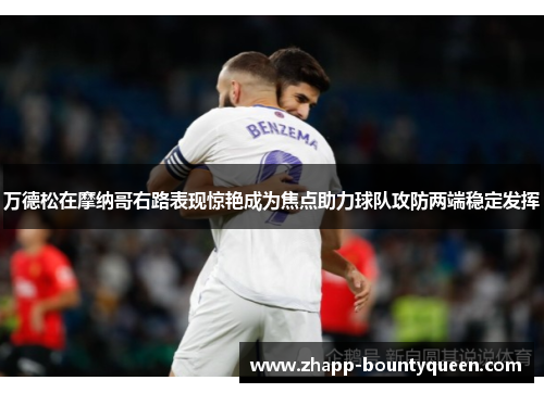 万德松在摩纳哥右路表现惊艳成为焦点助力球队攻防两端稳定发挥 万德松在摩纳哥右路表现惊艳成为焦点助力球队攻防两端稳定发挥