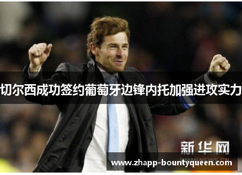 切尔西成功签约葡萄牙边锋内托加强进攻实力 切尔西成功签约葡萄牙边锋内托加强进攻实力