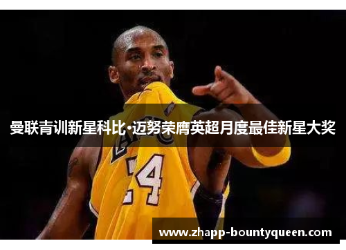 曼联青训新星科比·迈努荣膺英超月度最佳新星大奖