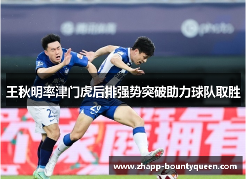 王秋明率津门虎后排强势突破助力球队取胜